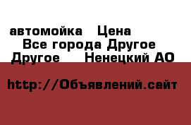 автомойка › Цена ­ 1 500 - Все города Другое » Другое   . Ненецкий АО